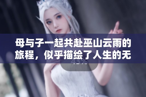母与子一起共赴巫山云雨的旅程，似乎描绘了人生的无限可能性。