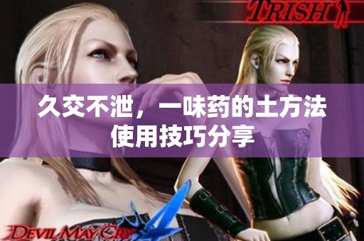 久交不泄，一味药的土方法使用技巧分享