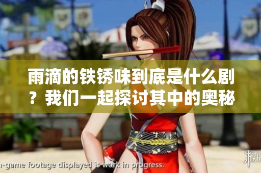 雨滴的铁锈味到底是什么剧？我们一起探讨其中的奥秘吧