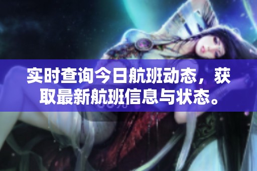 实时查询今日航班动态，获取最新航班信息与状态。