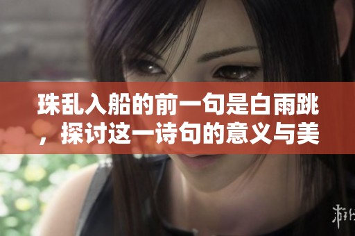 珠乱入船的前一句是白雨跳，探讨这一诗句的意义与美感
