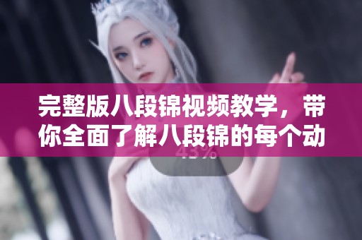 完整版八段锦视频教学，带你全面了解八段锦的每个动作技巧