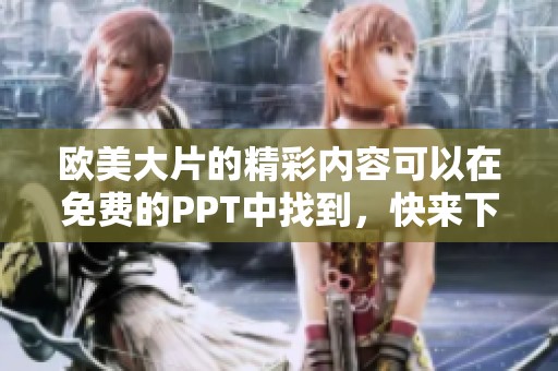 欧美大片的精彩内容可以在免费的PPT中找到，快来下载体验！