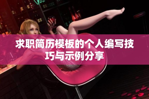 求职简历模板的个人编写技巧与示例分享