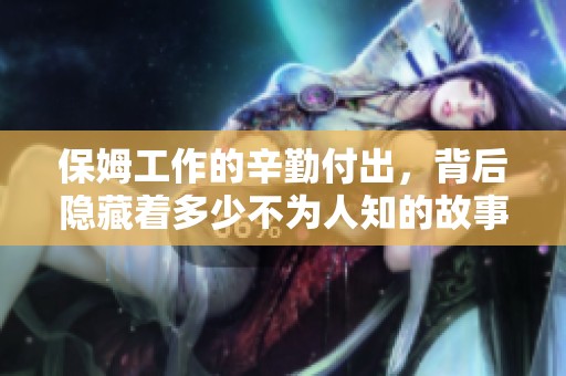 保姆工作的辛勤付出，背后隐藏着多少不为人知的故事？