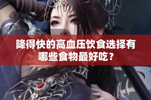 降得快的高血压饮食选择有哪些食物最好吃？