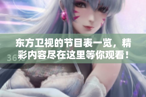 东方卫视的节目表一览，精彩内容尽在这里等你观看！