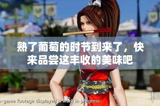 熟了葡萄的时节到来了，快来品尝这丰收的美味吧