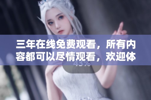 三年在线免费观看，所有内容都可以尽情观看，欢迎体验精彩视频。