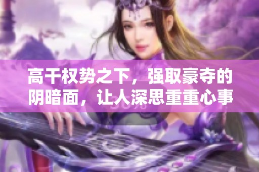 高干权势之下，强取豪夺的阴暗面，让人深思重重心事亟待解决