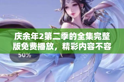 庆余年2第二季的全集完整版免费播放，精彩内容不容错过！