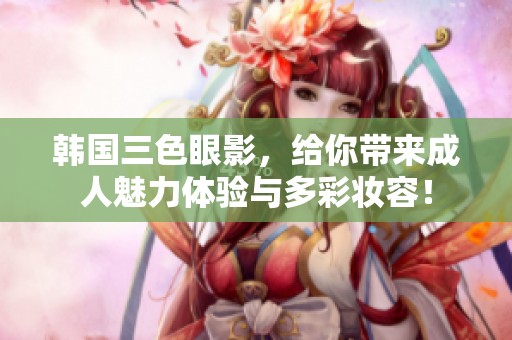 韩国三色眼影，给你带来**魅力体验与多彩妆容！