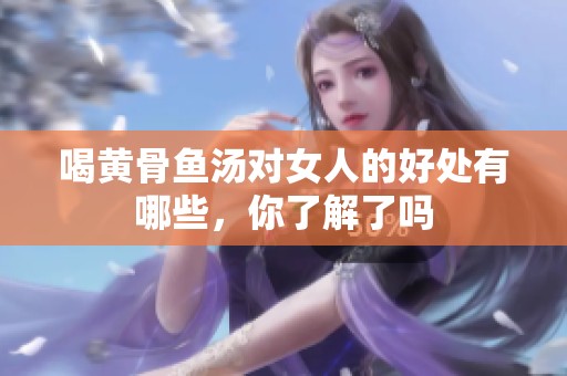 喝黄骨鱼汤对女人的好处有哪些，你了解了吗