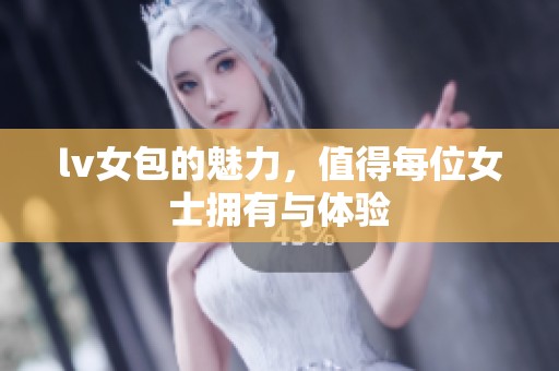 lv女包的魅力，值得每位女士拥有与体验