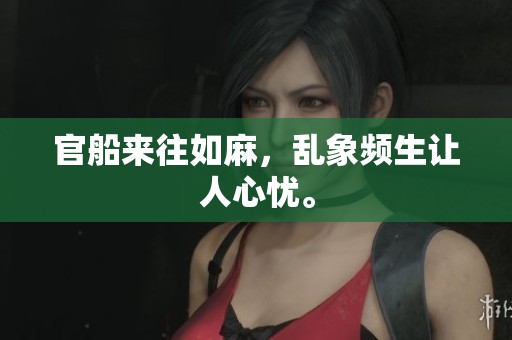 官船来往如麻，乱象频生让人心忧。