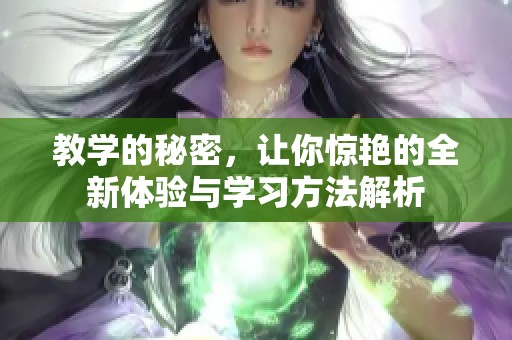 教学的秘密，让你惊艳的全新体验与学习方法解析