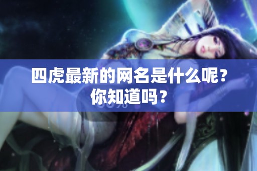 四虎最新的网名是什么呢？你知道吗？