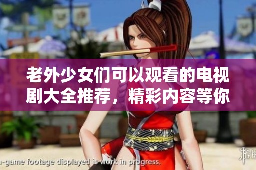 老外少女们可以观看的电视剧大全推荐，精彩内容等你来体验！