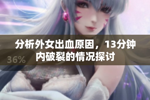 分析外女出血原因，13分钟内破裂的情况探讨