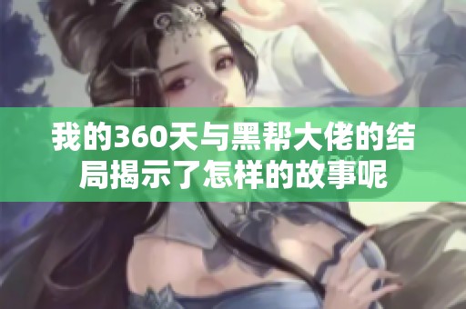我的360天与黑帮大佬的结局揭示了怎样的故事呢