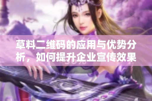 草料二维码的应用与优势分析，如何提升企业宣传效果和产品推广