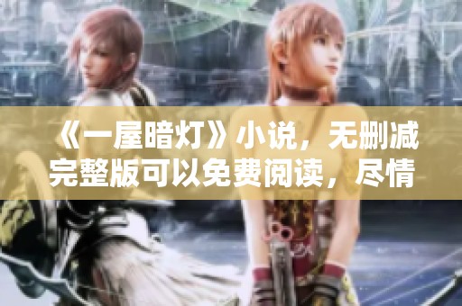 《一屋暗灯》小说，无删减完整版可以免费阅读，尽情享受精彩剧情！