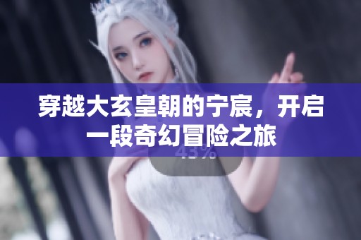 穿越大玄皇朝的宁宸，开启一段奇幻冒险之旅