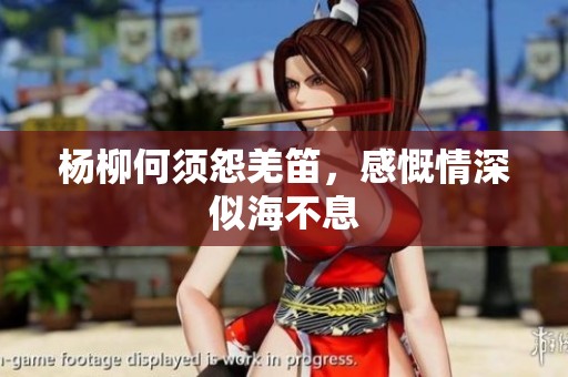 杨柳何须怨羌笛，感慨情深似海不息