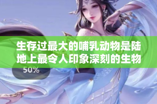 生存过最大的哺乳动物是陆地上最令人印象深刻的生物之一