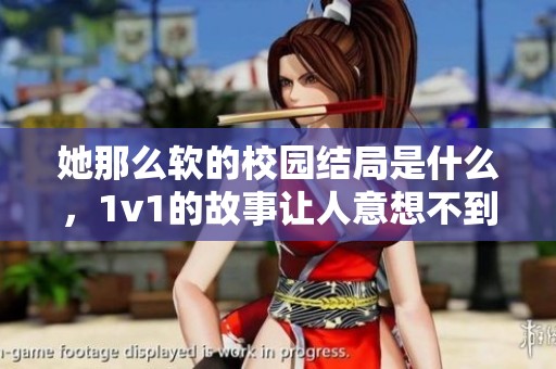 她那么软的校园结局是什么，1v1的故事让人意想不到