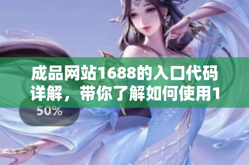 成品网站1688的入口代码详解，带你了解如何使用1688成品网站。