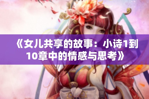 《女儿共享的故事：小诗1到10章中的情感与思考》