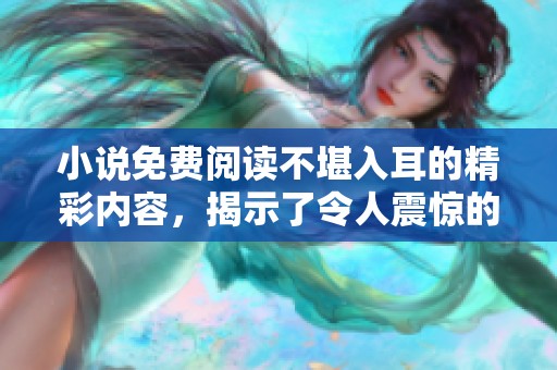 小说免费阅读不堪入耳的精彩内容，揭示了令人震惊的情节与深刻的人性。