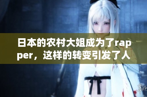 日本的农村大姐成为了rapper，这样的转变引发了人们的关注与讨论
