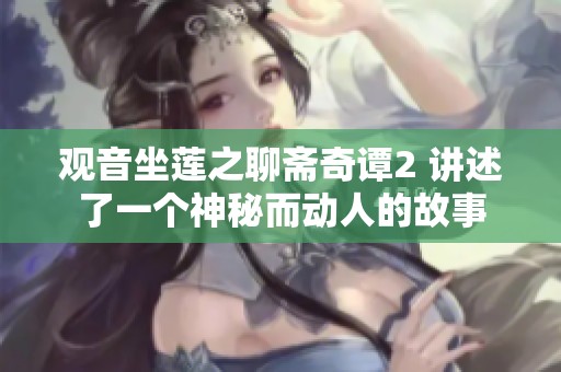 观音坐莲之聊斋奇谭2 讲述了一个神秘而动人的故事