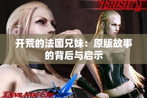 开荒的法国兄妹：原版故事的背后与启示