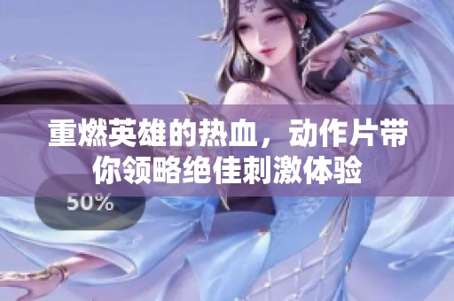 重燃英雄的热血，动作片带你领略绝佳刺激体验