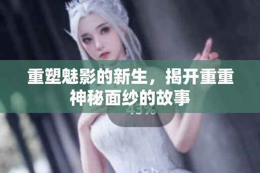 重塑魅影的新生，揭开重重神秘面纱的故事