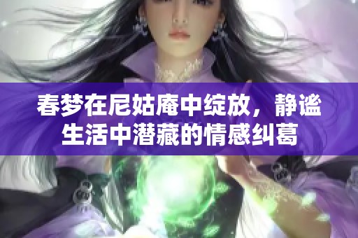 春梦在尼姑庵中绽放，静谧生活中潜藏的情感纠葛