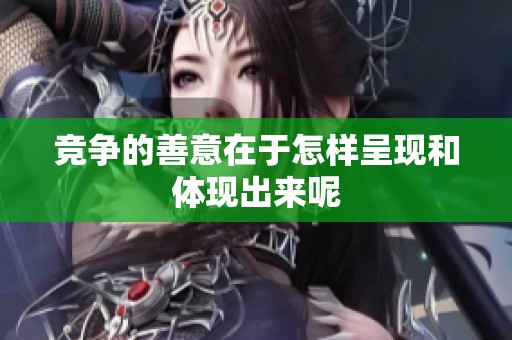 竞争的善意在于怎样呈现和体现出来呢