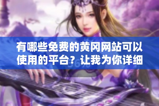有哪些免费的黄冈网站可以使用的平台？让我为你详细介绍一下。