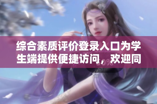 综合素质评价登录入口为学生端提供便捷访问，欢迎同学们积极参与！