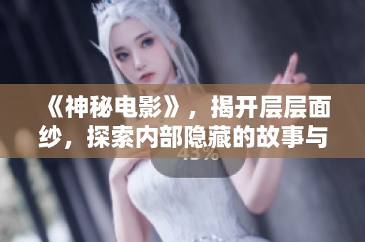 《神秘电影》，揭开层层面纱，探索内部隐藏的故事与含义。
