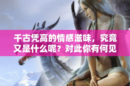 千古凭高的情感滋味，究竟又是什么呢？对此你有何见解？