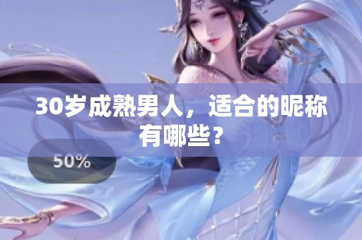 30岁成熟男人，适合的昵称有哪些？
