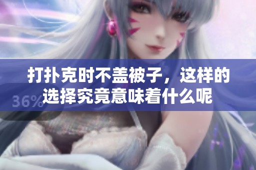 打扑克时不盖被子，这样的选择究竟意味着什么呢