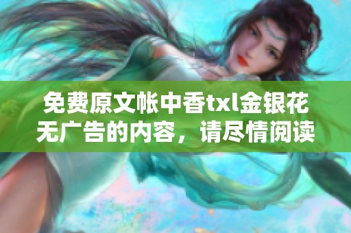 免费原文帐中香txl金银花无广告的内容，请尽情阅读与分享