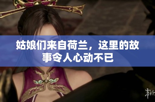 姑娘们来自荷兰，这里的故事令人心动不已