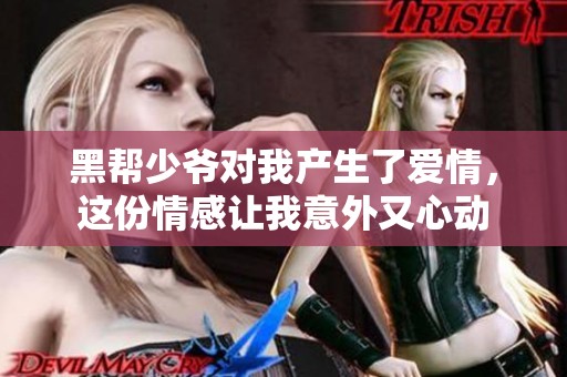 黑帮少爷对我产生了爱情，这份情感让我意外又心动