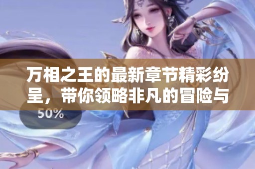 万相之王的最新章节精彩纷呈，带你领略非凡的冒险与成长旅程